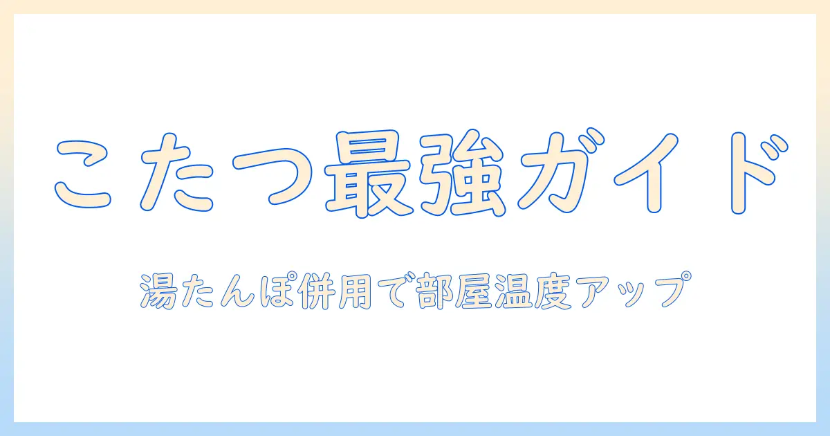 簡易こたつの作り方と湯たんぽ活用術:冬の部屋を温かくする方法