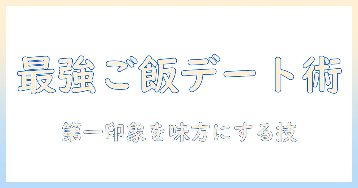 婚活で失敗しないご飯デートの進め方と実践テクニック