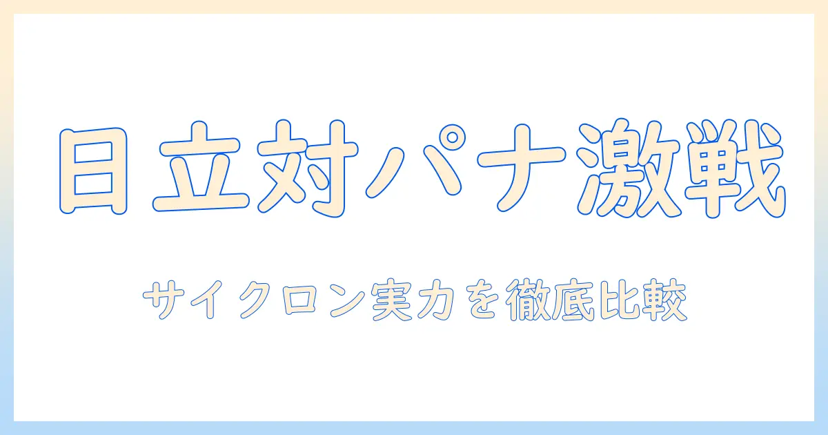 掃除機の選び方 日立とパナソニック、どっちがいい？ サイクロン式の実力を徹底比較