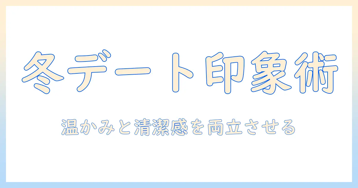 マッチングアプリ 初デート 服装 女性 冬の第一印象を制するコーデ術とNGポイント