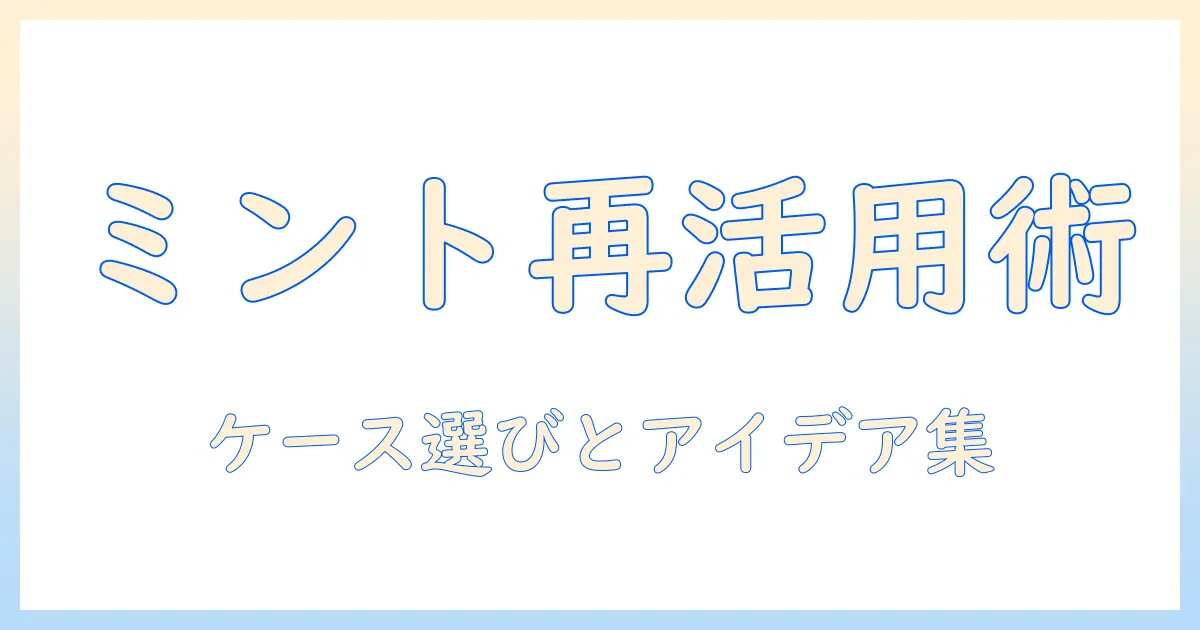 ミント色のタブレットケースを再利用する方法:ケース選びと再利用アイデアでミントを活かす