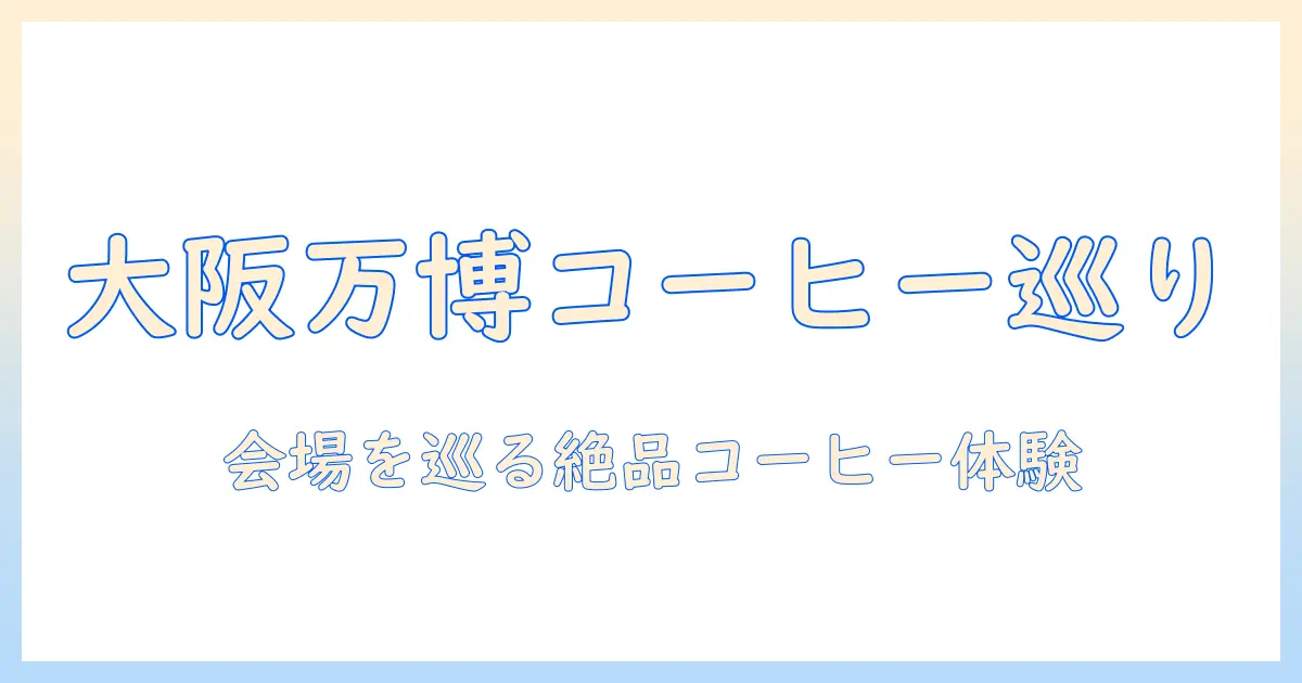 大阪 万博 コーヒー おすすめスポットと楽しみ方：万博を満喫するためのコーヒーガイド