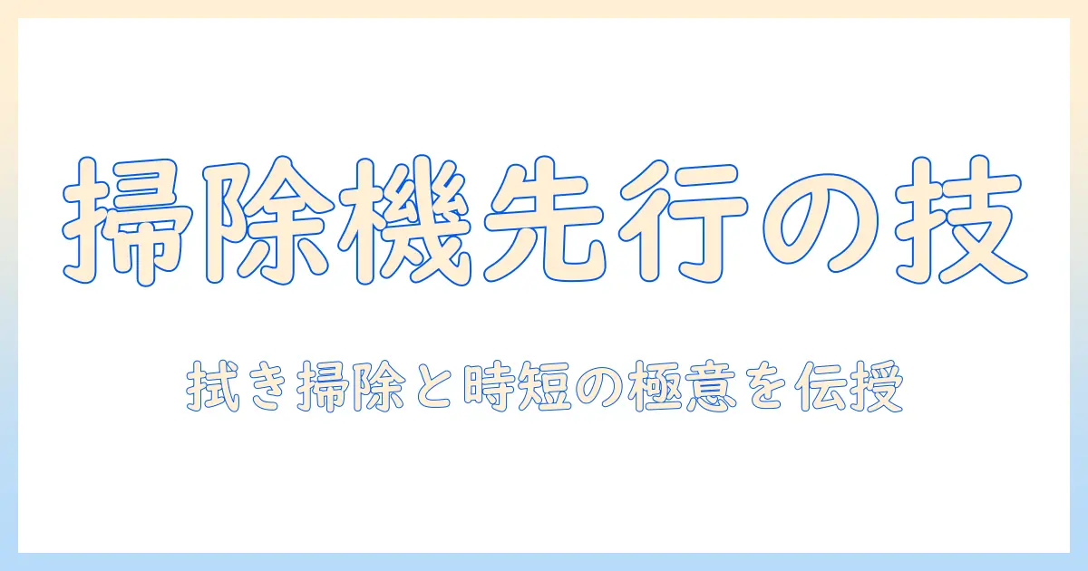 掃除機と拭き掃除、どっちが先？日常の家事を効率化する正しい順序とコツ