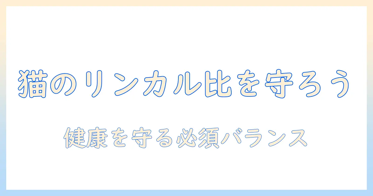 キャットフードのリンとカルシウムの比率を解説—猫の健康を守る基礎知識