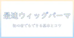 ウィッグのパーマのかけ方を徹底解説：初心者でもできるウィッグのパーマ方法とコツ