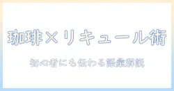 コーヒーとリキュールのカクテル術を言葉で解く:初心者でも分かるコーヒー文化入門