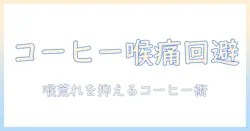 コーヒー飲むと喉イガイガが起こる原因と対策|喉の不快感を減らす飲み方ガイド