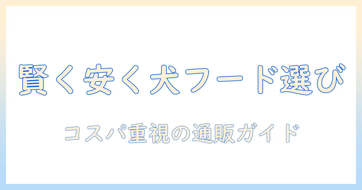 ドッグフードを安い価格で通販で賢く選ぶ方法｜コスパ重視の比較とおすすめランキング