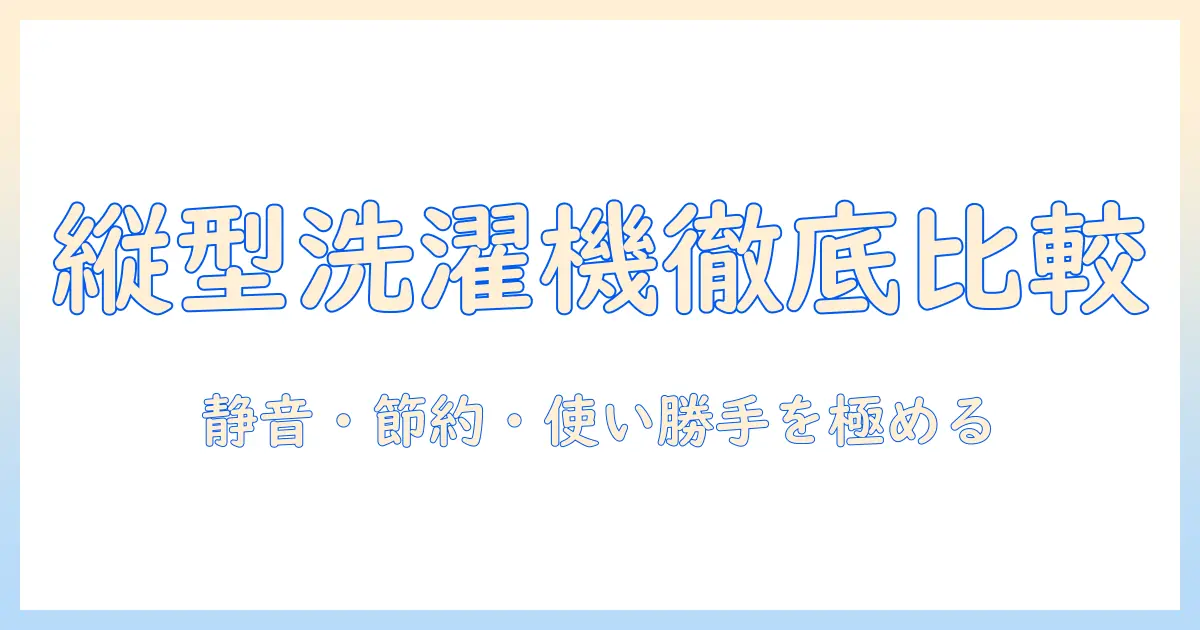 洗濯機のメーカーを徹底比較|縦型モデルの選び方と比較ポイント