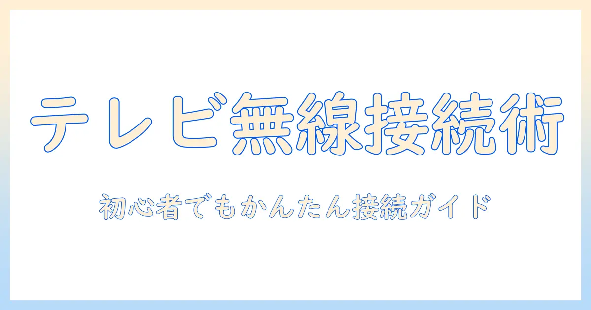 テレビを無線でwifiに繋げる繋げ方を完全解説:初心者向け無線設定ガイド