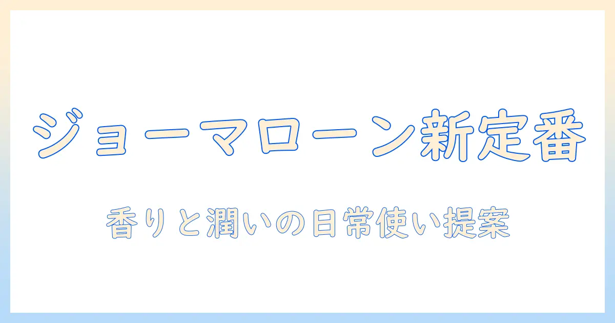 ハンドクリーム選びの新定番：ジョーマローンのクリームを徹底解説
