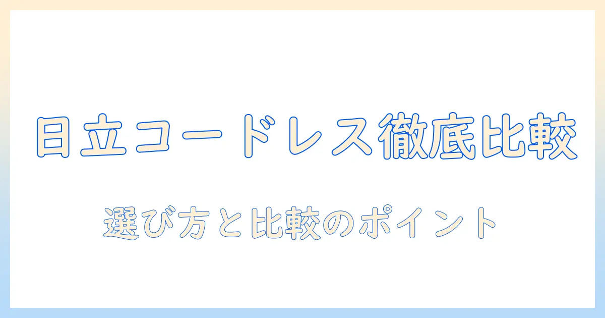日立のコードレス掃除機の違いをジャパネットで徹底解説｜選び方のポイントと比較ポイント