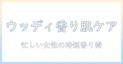 メンタームのハンドクリームで叶えるウッディ系の香りケア｜忙しい女性におすすめの使い方と選び方