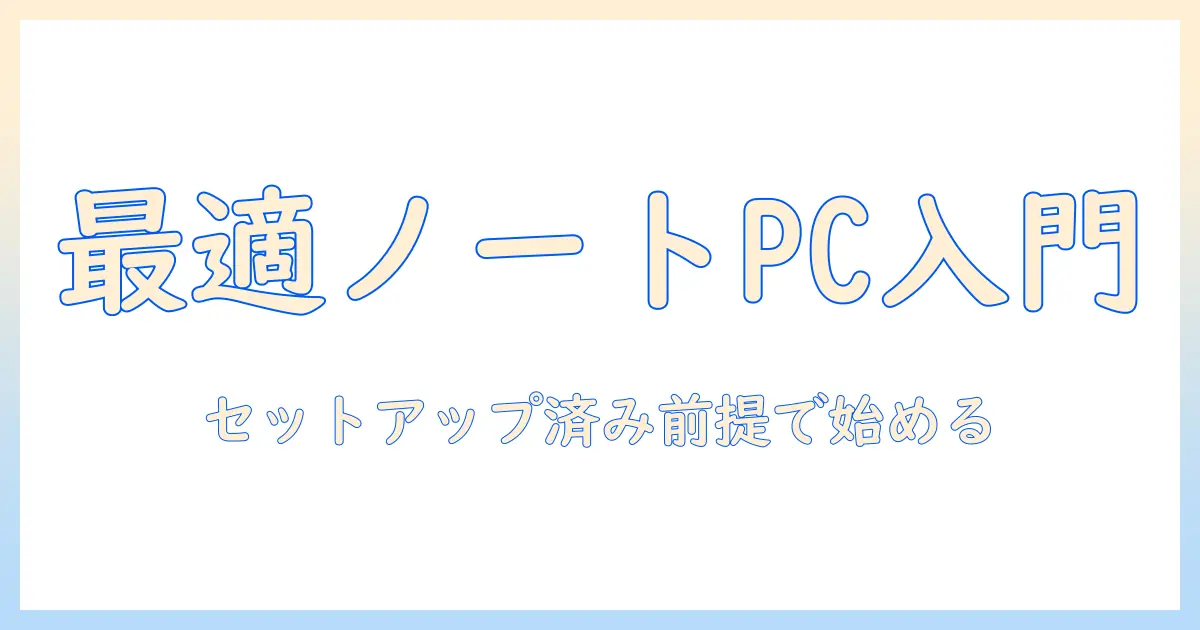 ノートパソコンとセットアップ済みの前提で選ぶ！初心者向け使い始めガイドとおすすめモデル