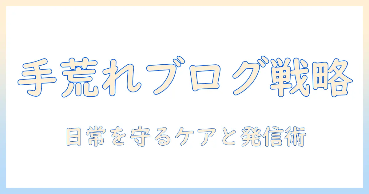 手荒れの基礎知識とブログ開始ガイド：主婦が実践するケアと発信のコツ