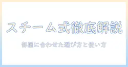 加湿器のスチーム式と超音波式の違いを徹底解説｜加湿器の選び方と使い方のポイント