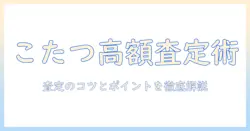 こたつの買取 相場を知るための完全ガイド:売却時の査定ポイントとコツ