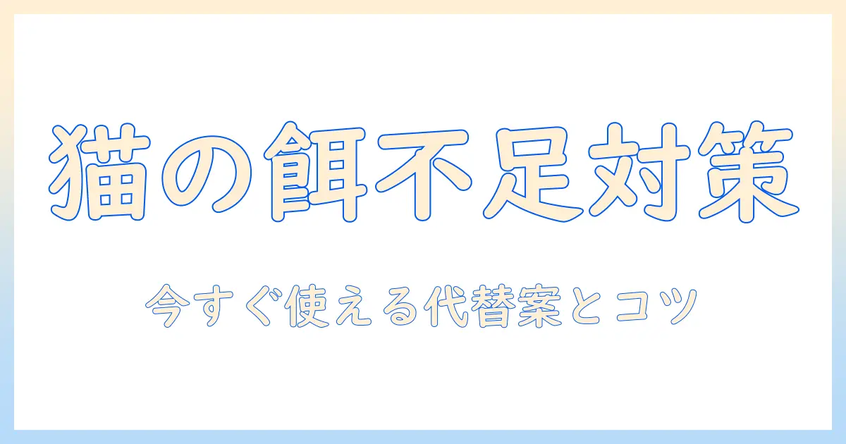 キャットフードがない時の対処法と代替案：今すぐできる具体的な選択肢
