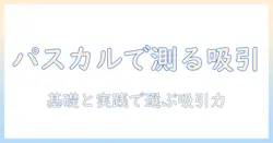 掃除機の吸引力をパスカルで理解するための基礎と選び方