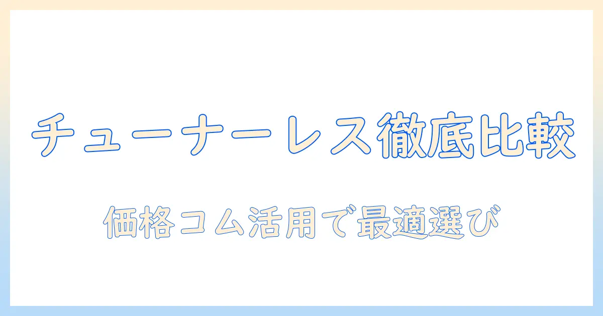 チューナーレステレビの価格を徹底比較｜テレビ選びに役立つ価格.com活用術