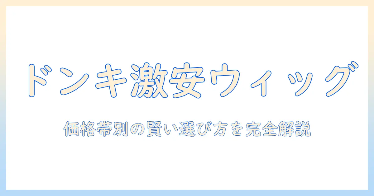 ドンキで買えるウィッグは何円？価格帯と選び方を徹底解説