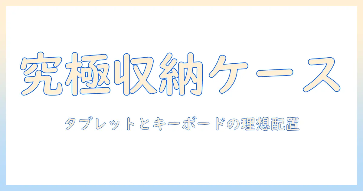 タブレットとキーボードを快適に使いこなすための収納ケース選びガイド