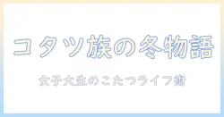 コタツ族とは何か?女性の大学生が語る冬のこたつライフと部屋づくりのコツ