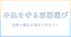 ハンドクリームの容器選びと洗い方のポイント：手肌を守る実践ガイド