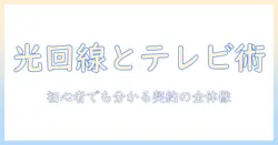 光とテレビの契約・料金を徹底解説:初心者でも分かる光回線とテレビ視聴プランの選び方