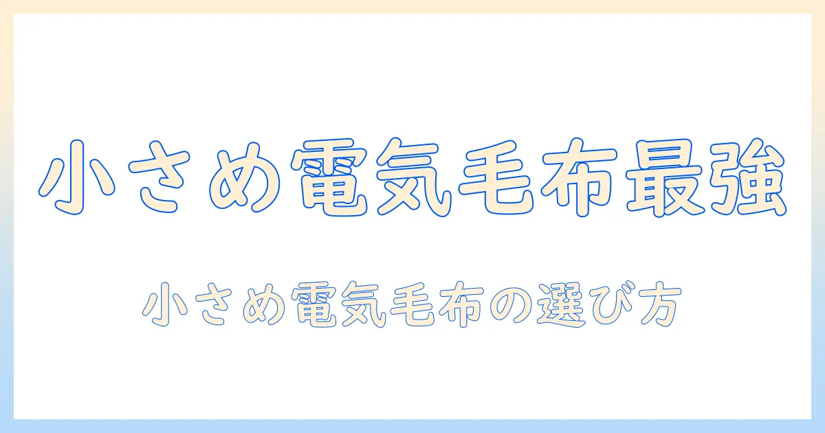電気毛布の小さめサイズを徹底比較！おすすめモデルと選び方