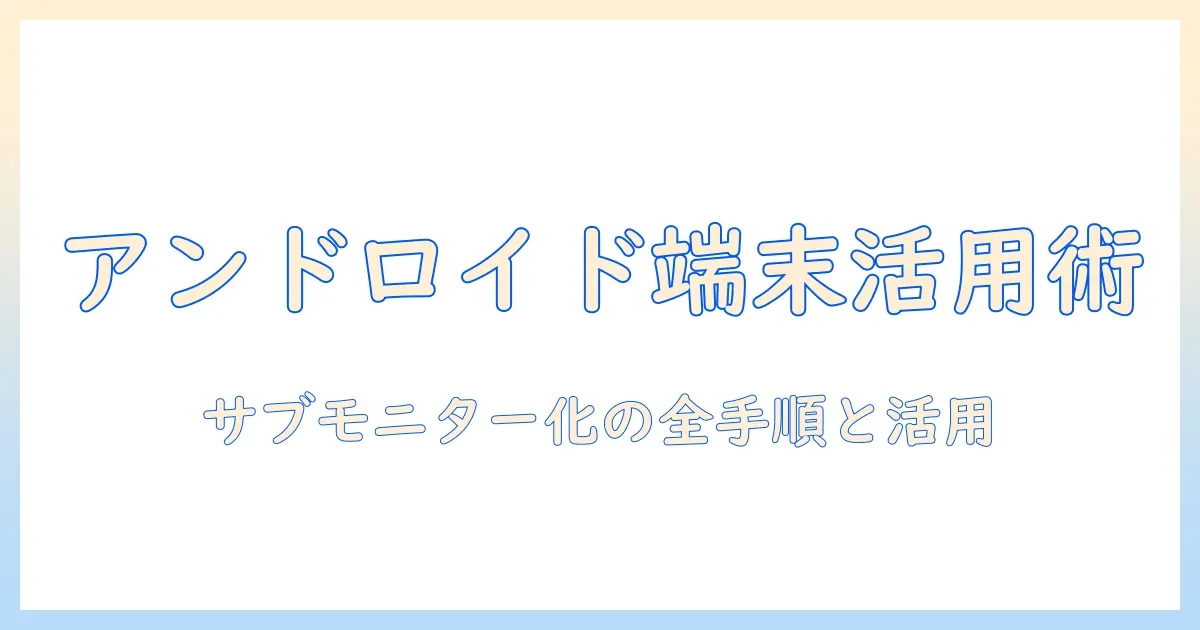 androidタブレットを活用したサブモニター化の手順と活用術