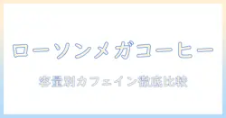 ローソンのメガコーヒーのカフェイン量を徹底解説—容量と味の違いを知る