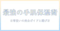 ハンドクリームのおすすめと詰め替え容器の選び方:日常使いに最適なアイテムを徹底解説