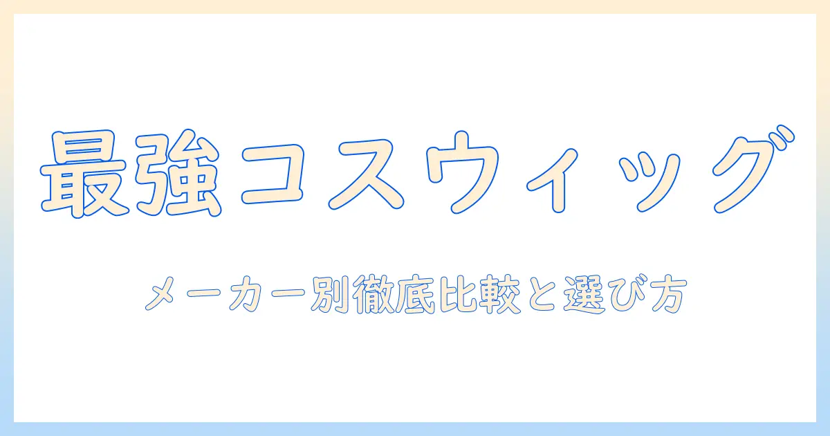ウィッグのメーカー別おすすめコスプレ用ウィッグ徹底ガイド