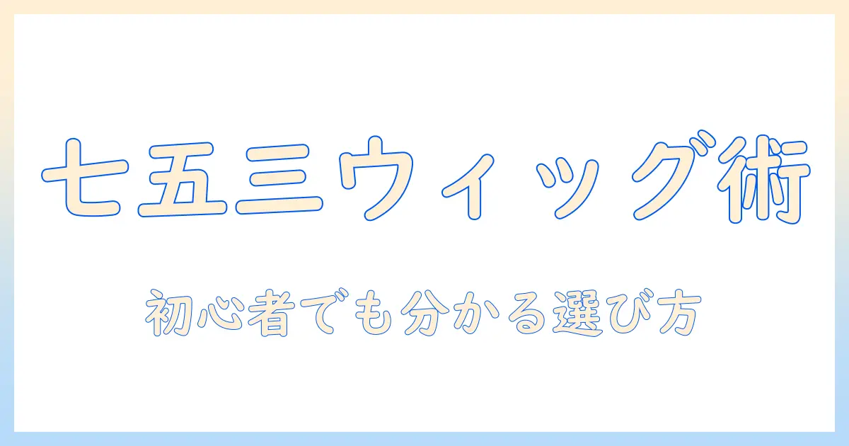 七五三のヘアをウィッグで叶える!初心者でもできる選び方とおすすめウィッグガイド