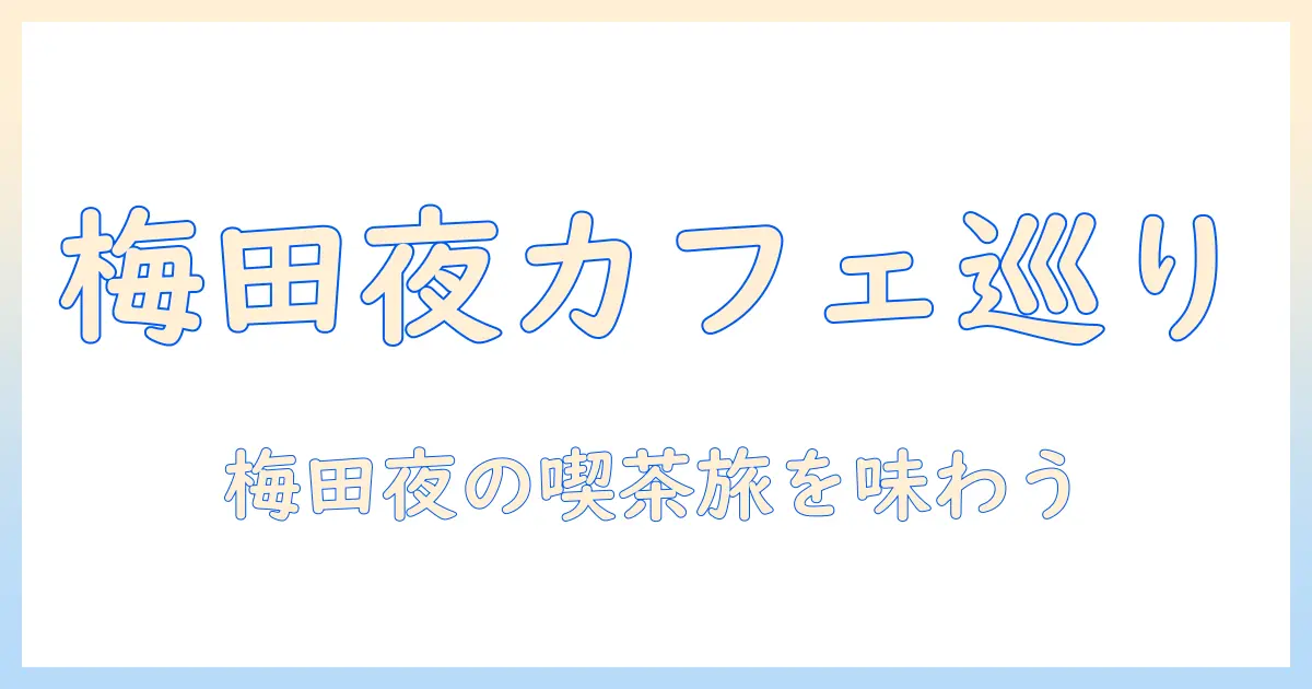 梅田の夜に楽しむカフェとコーヒーガイド：夜の梅田で見つける美味しい一杯