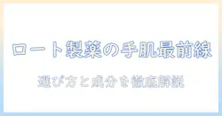 ロート製薬のハンドクリーム おすすめガイド：手肌ケアに最適なアイテムと選び方