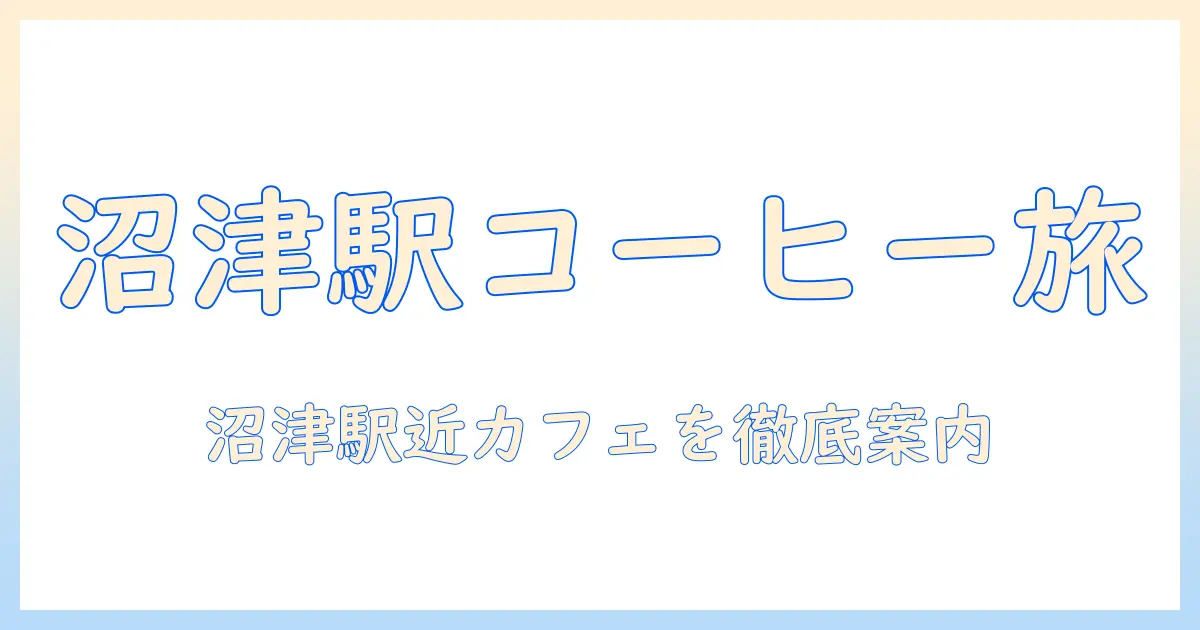 沼津駅周辺のコーヒーショップを徹底ガイド：駅近のコーヒーを楽しむ沼津の旅
