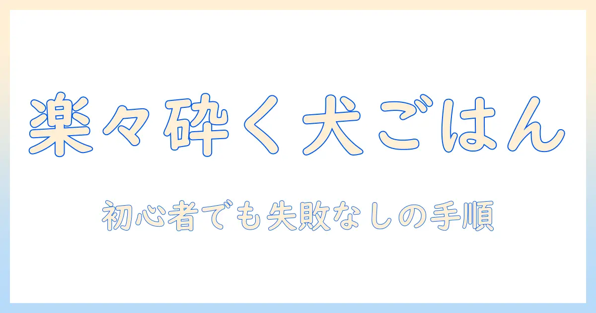 ドッグフードを砕くのを簡単にする方法|初心者向けガイドとおすすめアイテム