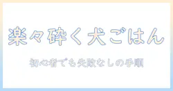 ドッグフードを砕くのを簡単にする方法｜初心者向けガイドとおすすめアイテム