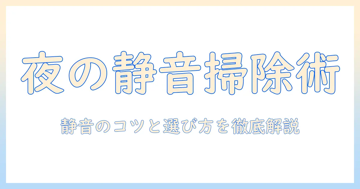 掃除機を夜かけるときの静音対策と選び方: 夜間の使用で後悔しないポイント