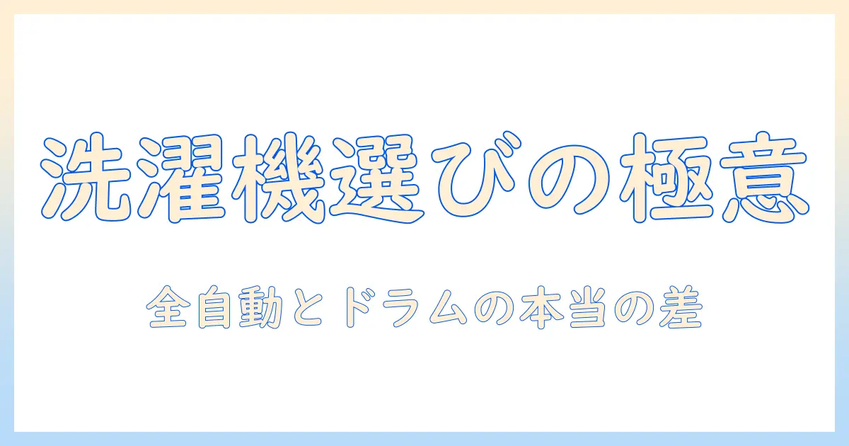 洗濯機の選び方：全自動とドラム式の違いを徹底解説