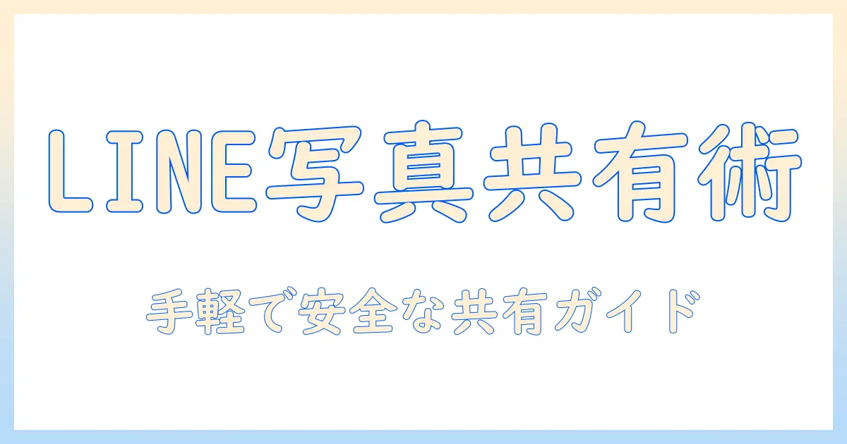 line アルバム の 写真 共有を徹底解説｜LINEで写真を手軽に共有する方法と注意点