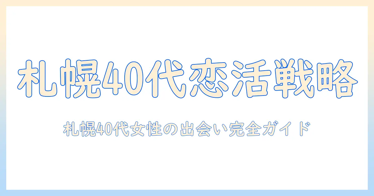 マッチングアプリ 札幌 40代の出会い方ガイド: 40代女性におすすめのアプリ選びと活用術