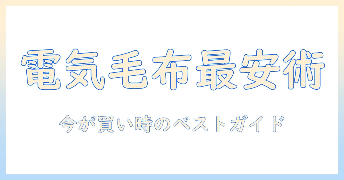 電気毛布のセール時期を徹底解説—お得に買えるタイミングとおすすめ商品