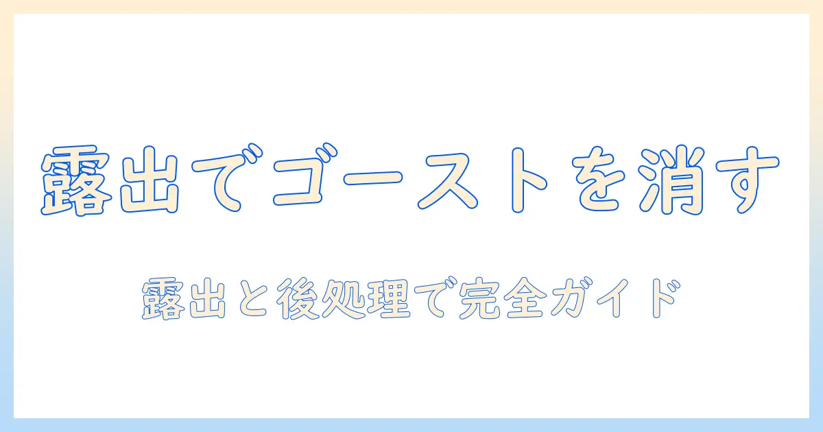 写真 ゴースト 消す 方法 完全ガイド：露出調整と後処理でゴーストを消すコツ