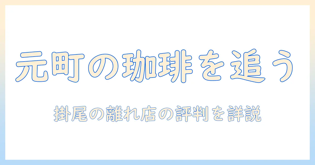 元町の珈琲を追う:富山の掛尾の離れ店舗とクチコミを詳しく解説