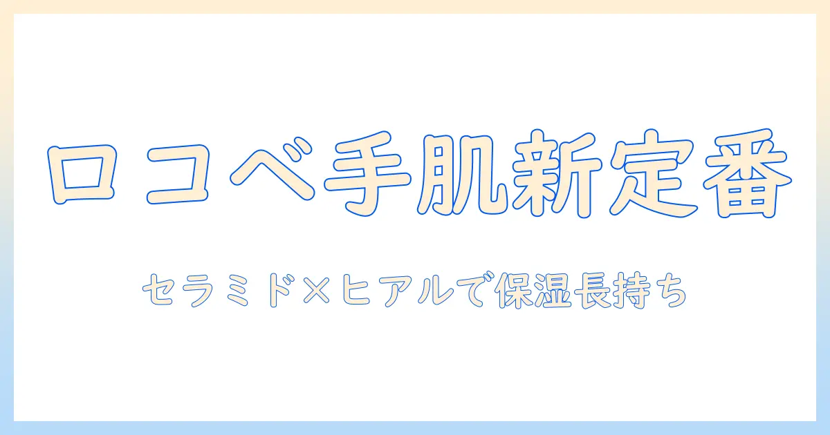 ハンドクリームのおすすめ｜ロコベースを使って選ぶ手肌ケアの新定番