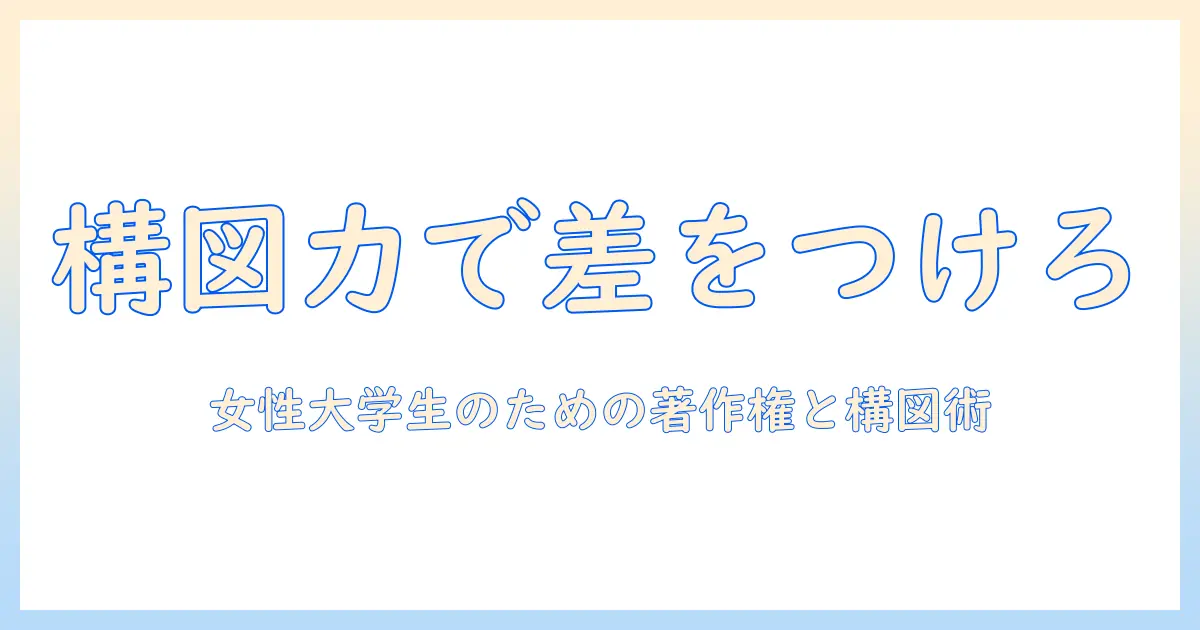 写真 構図 イラスト 著作権の基礎と実務：女性の大学生が知っておく構図のコツと著作権リスク
