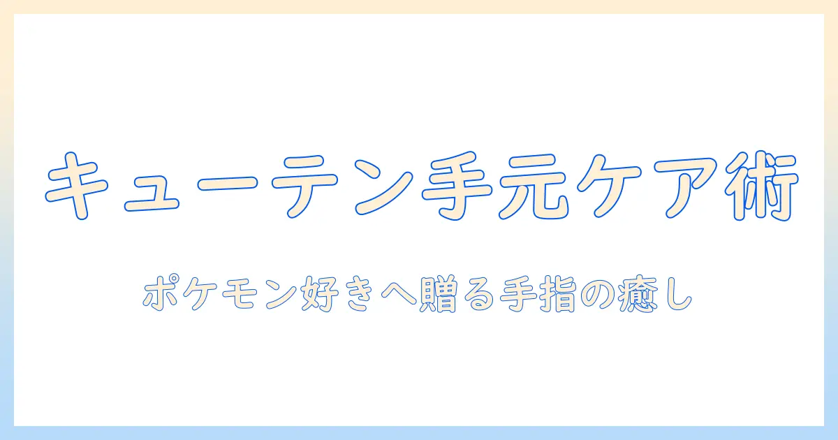キューテンのハンドクリームでポケモン好きに贈る手元ケア術